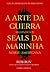 A Arte da Guerra Segundo os Seals da Marinha Norte-Americana by Rob Roy