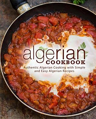 Algerian Cookbook: Authentic Algerian Cooking with Simple and Easy Algerian Recipes (Kindle Edition)