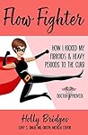 Flow Fighter: How I Kicked my Fibroids and Heavy Periods to the Curb