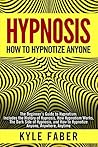 Hypnosis - How to Hypnotize Anyone: The Beginner’s Guide to Hypnotism - Includes the History of Hypnosis, How Hypnotism Works, The Dark Side of Hypnosis, ... How to Hypnotize Anyone, Anywhere, Anytime
