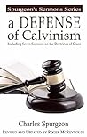 A Defense of Calvinism: Including Seven Updated Sermons on the Doctrines of Grace (Spurgeon’s Sermons Series)