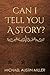 Can I Tell You a Story? by Michael Austin Miller Can I Tell You a Story? by Michael Austin Miller