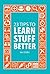 23 Tips to Learn Stuff Better by Ian  Gibbs