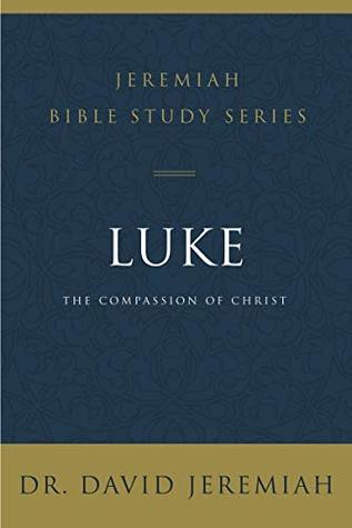 Luke: The Compassion of Christ (Jeremiah Bible Study Series)