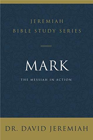 Mark: The Messiah in Action (Jeremiah Bible Study Series)