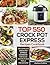 Top 550 Crock Pot Express Recipes Cookbook: The Complete Crock Pot Express Cookbook for Quick and Delicious Meals for Anyone (Crock Pot Express Cookbooks)