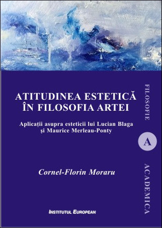 Atitudinea estetică în filosofia artei: aplicații asupra esteticii lui Lucian Blaga și Maurice Merleau-Ponty