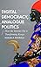 Digital Democracy, Analogue Politics: How the Internet Era is Transforming Politics in Kenya (African Arguments)