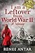 I Am A Leftover From World War 2 by Renee Antar