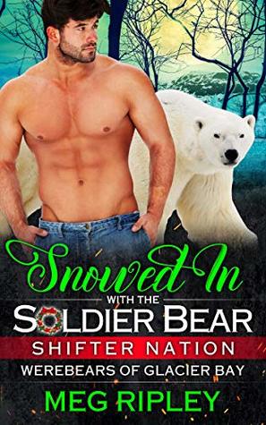 Snowed In With The Soldier Bear (Shifter Nation: Werebears Of Glacier Bay, #3) (Shifter Nation:  Christmas, #1)