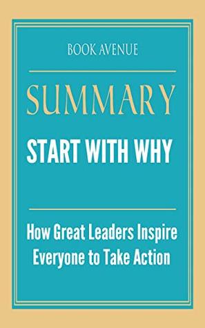Summary of Start with Why: How Great Leaders Inspire Everyone to Take Action by Simon Sinek (Kindle Edition)