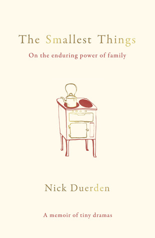 The Smallest Things: On the Enduring Power of Family - A Memoir of Tiny Dramas