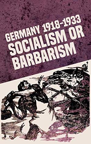 Germany 1918-1933: Socialism or Barbarism (Kindle Edition)