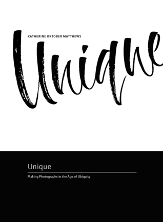 Unique: Making Photographs in the Age of Ubiquity