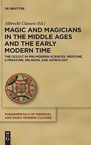 Magic and Magicians in the Middle Ages and the Early Modern Time: The Occult in Pre-Modern Sciences, Medicine, Literature, Religion, and Astrology ... ... of Medieval and Early Modern Culture, 20) (Hardcover)