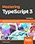 Mastering TypeScript 3: Build enterprise-ready, industrial strength web applications using TypeScript 3.0 and modern frameworks