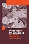 Evolution and the Human Mind: Modularity, Language and Meta-Cognition Evolution and the Human Mind: Modularity, Language and Meta-Cognition