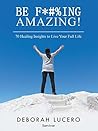 Be F*#%Ing Amazing!: 70 Healing Insights to Live Your Full Life