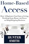 Home-Based Access: How A Beginner Can Earn a Living Working from Home via Fiverr or DropShipping Business Home-Based Access: How A Beginner Can Earn a Living Working from Home via Fiverr or DropShipping Business