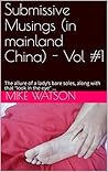 Submissive Musings (in mainland China) - Vol #1: The allure of a lady’s bare soles, along with that “look in the eye” …