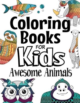 Coloring Books For Kids Awesome Animals: For Kids Aged 7+ (The Future Teacher's Coloring Books For Kids Aged 6-12)