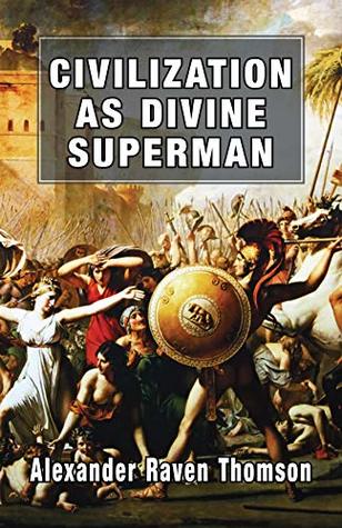 Civilization As Divine Superman: A Superorganic Philosophy Of History (Kindle Edition)