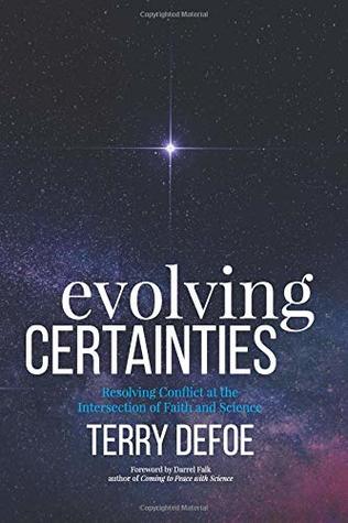 Evolving Certainties: Resolving Conflict at the Intersection of Faith and Science (Paperback)