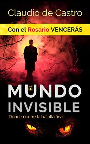 El Mundo INVISIBLE - Donde ocurre la BATALLA FINAL: Cómo identificar los Ataques Espirituales, Vencer al Enemigo Invisible y Proteger tu Alma, tu ... y Guerra Espiritual nº 1) (Spanish Edition)