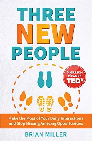 Three New People: Make the Most of Your Daily Interactions and Stop Missing Amazing Opportunities (Kindle Edition)