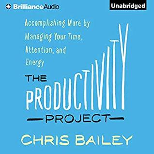 EBOOK The Productivity Project: Accomplishing More by Managing Your Time, Attention, and Energy