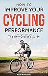 How to improve your Cycling performance: New Cyclist's Guide Book cover for How to improve your Cycling performance: New Cyclist's Guide