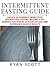 INTERMITTENT FASTING GUIDE: Unlock 10 Powerful Benefits of Intermittent Fasting, Become a Fat Burning Machine in 18 Hours or Less, And Experience Massive Results