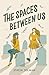The Spaces Between Us