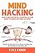 Mind Hacking: How to Unleash the Full Potential of Your Brain to Achieve Anything You Want: Unlock the Secrets of Your Brain and Become the Director of Your Own Life (Accelerated Learning Book 2)