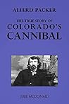 Alferd Packer: The True Story of Colorado's Cannibal