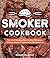 Smoker Cookbook: The Art of...