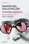 Comedias bárbaras. Primeros dramas by Ramón María del Valle-Inclán