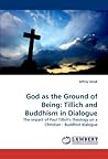 God as the Ground of Being: Tillich and Buddhism in Dialogue: The impact of Paul Tillich's theology on a Christian - Buddhist dialogue