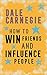 How to Win Friends and Influence People by Dale Carnegie How to Win Friends and Influence People by Dale Carnegie