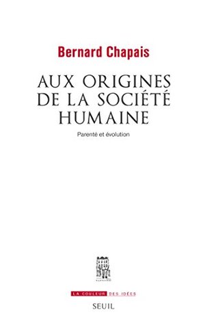 Aux origines de la société humaine. Parenté et évolution (La Couleur des idées) (French Edition)