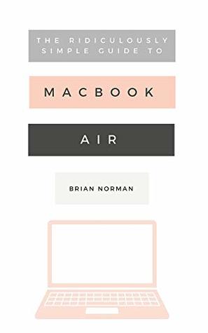 The Ridiculously Simple Guide to the New MacBook Air: A Practical Guide to Getting Started with the Next Generation of MacBook Air and MacOS Mojave (Version 10.14) (Ridiculously Simple Tech 8)