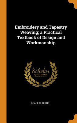 Embroidery and Tapestry Weaving; a Practical Textbook of Design and Workmanship