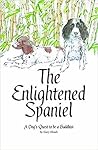 A Dog's Quest to be a Buddhist: The Enlightened Spaniel (The Enlightened Spaniel Trilogy)