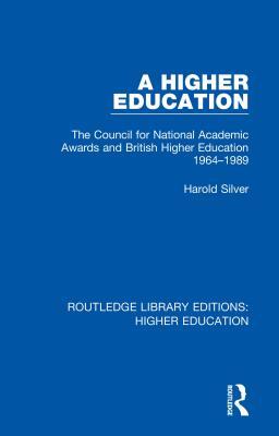 A Higher Education: The Council for National Academic Awards and British Higher Education 1964-1989 (Routledge Library Editions: Higher Education)