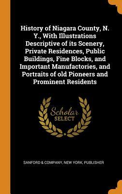 History of Niagara County, N. Y., With Illustrations Descriptive of its Scenery, Private Residences, Public Buildings, Fine Blocks, and Important ... of old Pioneers and Prominent Residents