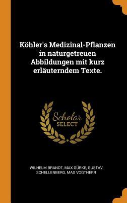 Köhler's Medizinal-Pflanzen in naturgetreuen Abbildungen mit kurz erläuterndem Texte. (German Edition)