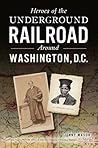 Heroes of the Underground Railroad Around Washington, D.C. (American Heritage)