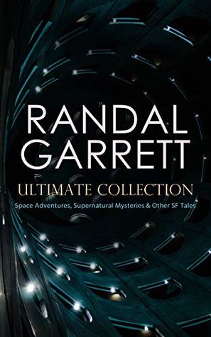 RANDAL GARRETT Ultimate Collection: Space Adventures, Supernatural Mysteries & Other SF Tales: Psi-power epics, space adventures, and supernatural mysteries (Kindle Edition)