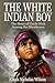 The White Indian Boy (Annotated) by Elijah Nicholas Wilson The White Indian Boy (Annotated) by Elijah Nicholas Wilson
