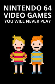 Nintendo 64 Video Games You Will Never Play (ebook)